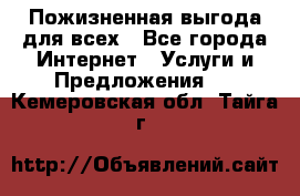 Пожизненная выгода для всех - Все города Интернет » Услуги и Предложения   . Кемеровская обл.,Тайга г.